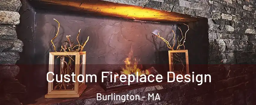  Custom Fireplace Design Burlington - MA
