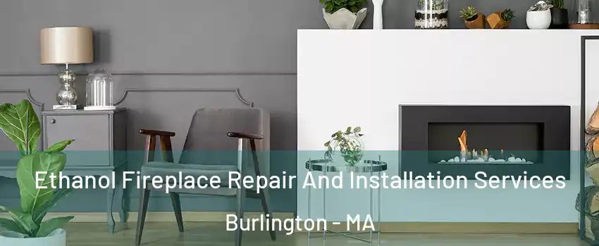  Ethanol Fireplace Repair And Installation Services Burlington - MA