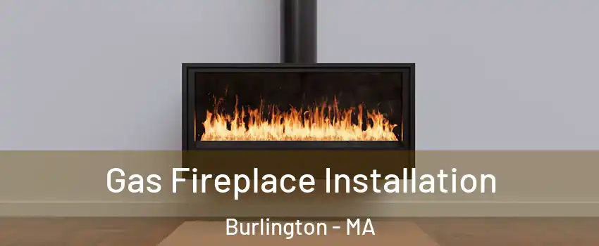  Gas Fireplace Installation Burlington - MA