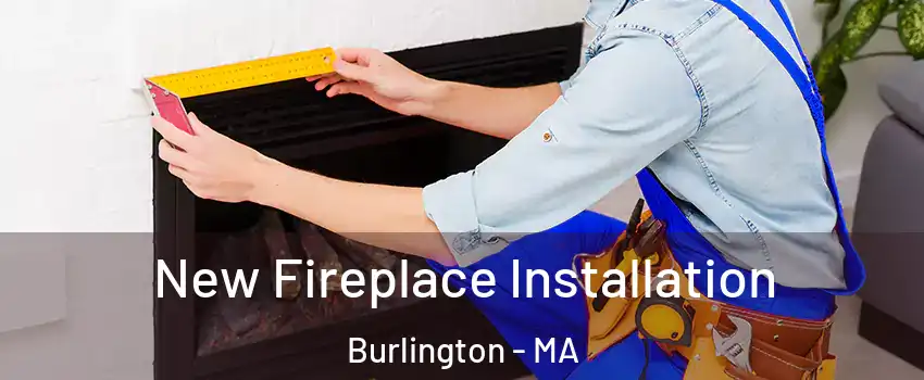  New Fireplace Installation Burlington - MA