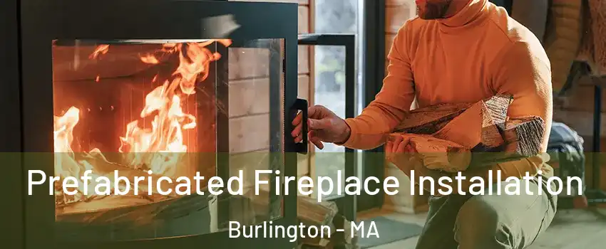  Prefabricated Fireplace Installation Burlington - MA