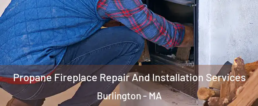  Propane Fireplace Repair And Installation Services Burlington - MA