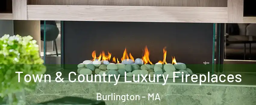  Town & Country Luxury Fireplaces Burlington - MA