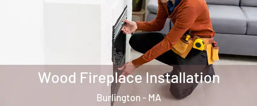  Wood Fireplace Installation Burlington - MA