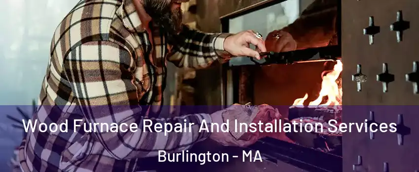  Wood Furnace Repair And Installation Services Burlington - MA